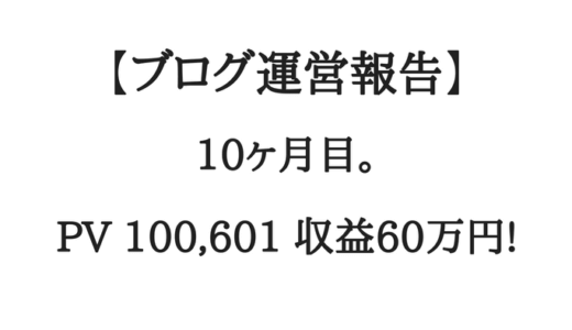 【ブログ運営報告】10ヶ月目。月間10万PV、収益60万円。へへへへ！！